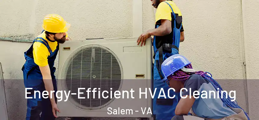  Energy-Efficient HVAC Cleaning Salem - VA